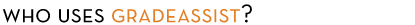 Who Uses GradeAssist?